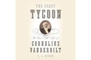 The First Tycoon: The Epic Life of Cornelius Vanderbilt (Pulitzer Prize Winner)
