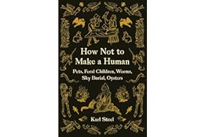 How Not to Make a Human: Pets, Feral Children, Worms, Sky Burial, Oysters