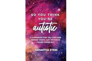 So you think you're autistic: A workbook for the confused person who's just trying to figure things out