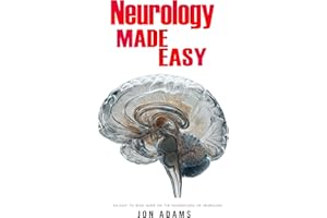 Neurology Made Easy: An Easy To Read Guide On The Foundations Of Neurology