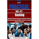 Practical Wi-Fi Hacking: Wireless Network Security &amp; Ethical Hacking Understand vulnerabilities and how to secure wireless networks