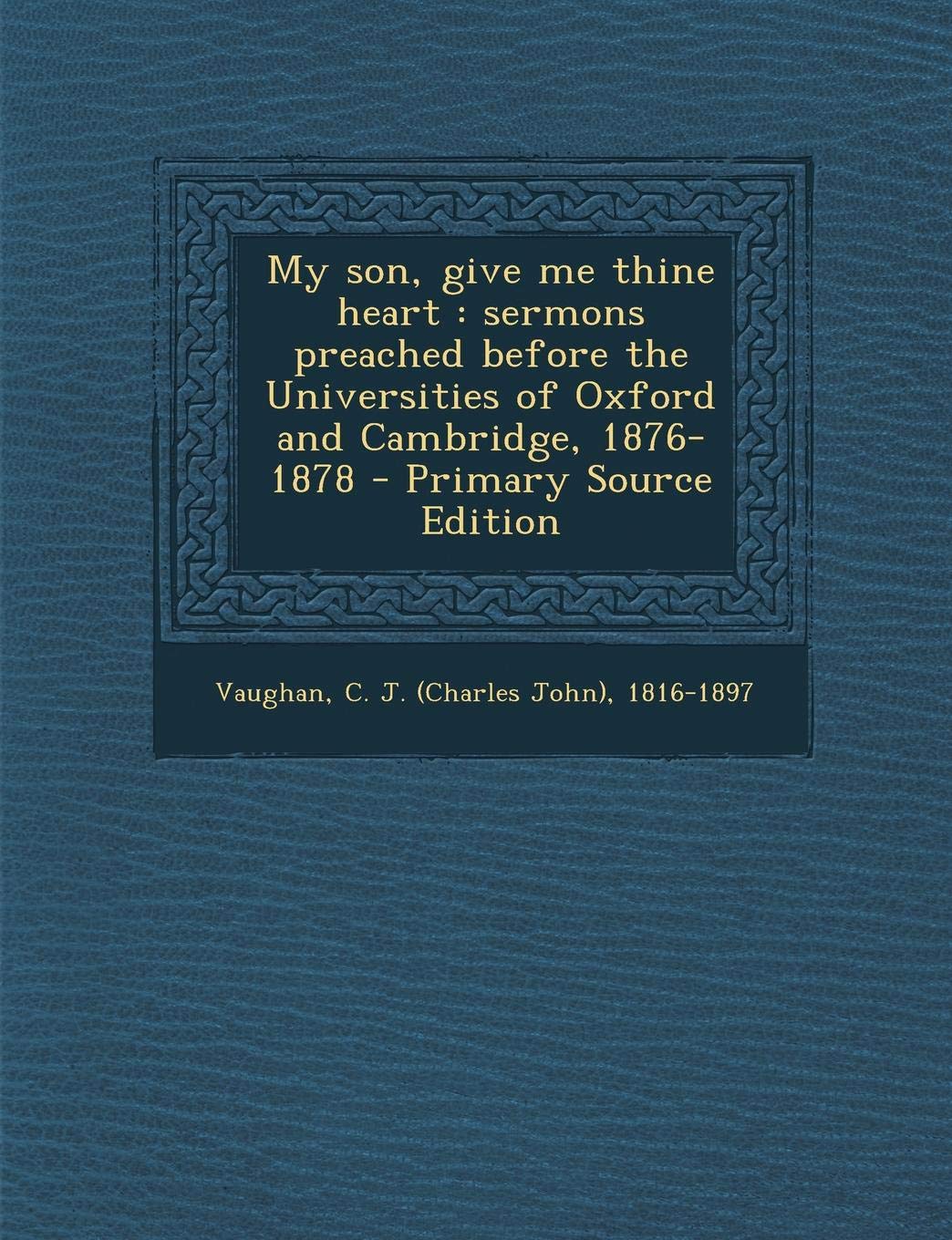 Amazon.in: Buy My Son, Give Me Thine Heart: Sermons Preached Before The  Universities Of Oxford And Cambridge, 1876-1878 Book Online At Low Prices  In India | My Son, Give Me Thine Heart: