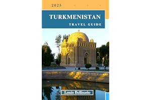 TURKMENISTAN TRAVEL GUIDE: Everything You Need To Know Before You Go “Your Ultimate Travel Companion” (Louis Bellisario Travels and Tours)