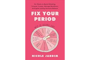 Fix Your Period: Six Weeks to Banish Bloating, Conquer Cramps, Manage Moodiness, and Ignite Lasting Hormone Balance