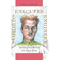 The Ghost of the Executed Engineer: Technology and the Fall of the Soviet Union (Russian Research Center Studies)