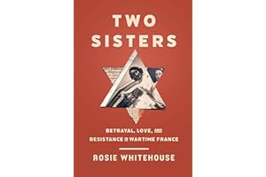 Two Sisters: Betrayal, Love, and Resistance in Wartime France