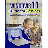WINDOWS 11 GUIDE FOR SENIORS: The Complete Step-by-Step Illustrated Manual with Large Print and Easy Explanations to Master Your Computer Without Stress
