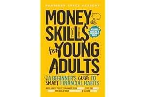 Money Skills for Young Adults: A Beginner’s Guide to Smart Financial Habits, with Simple Tools to Manage Your Budget, Save fo