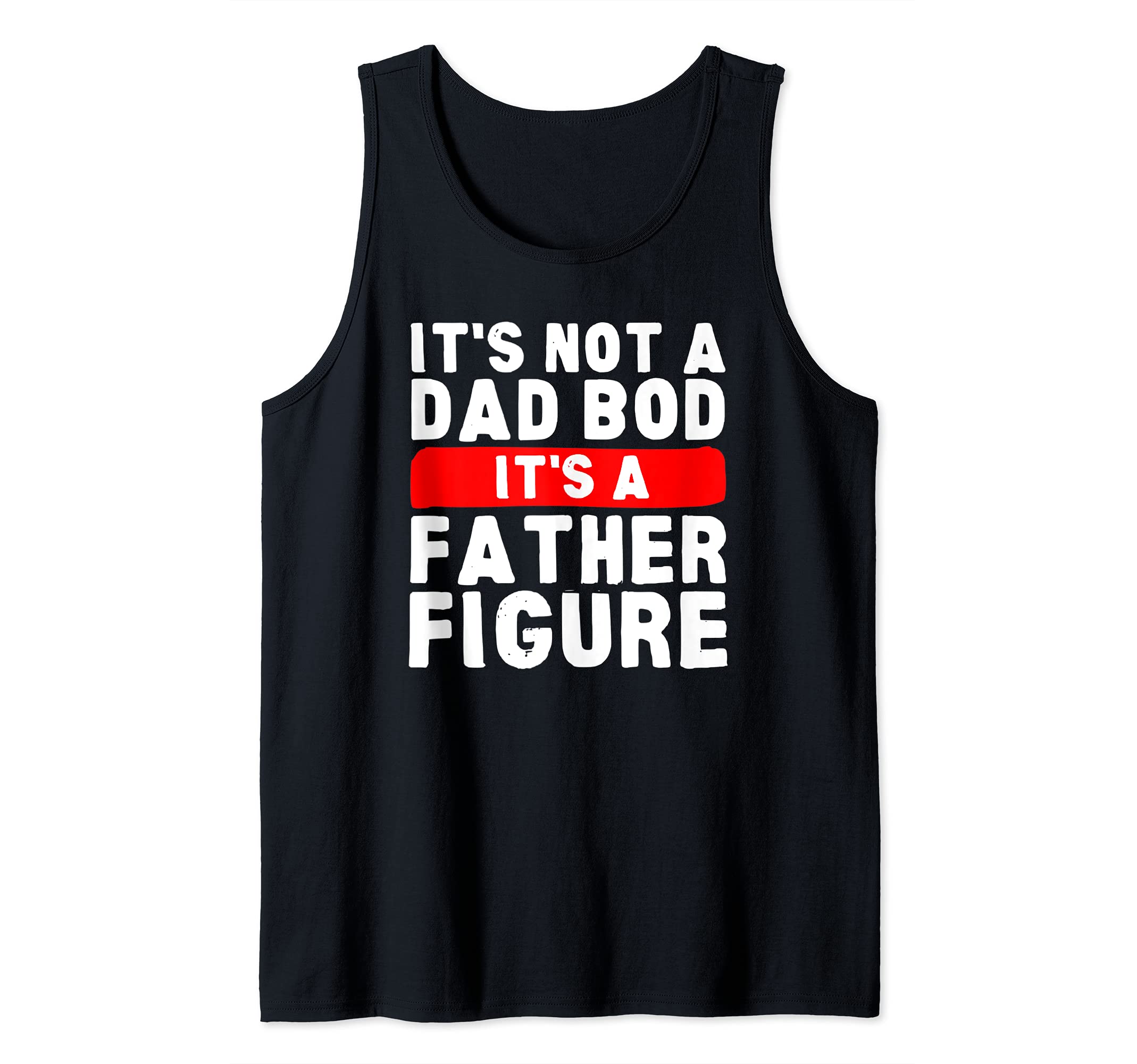 It's Not A Dad Bod It's A Father Figure Fathersday Funny Tank Top