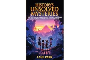 History's Unsolved Mysteries: The Young Explorer's Guide to Investigating The World's Most Fascinating Secrets