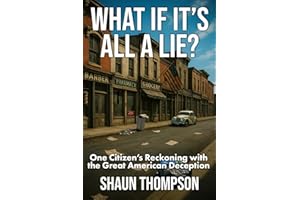 What If It's All a Lie?: One Citizen’s Reckoning with the Great American Deception