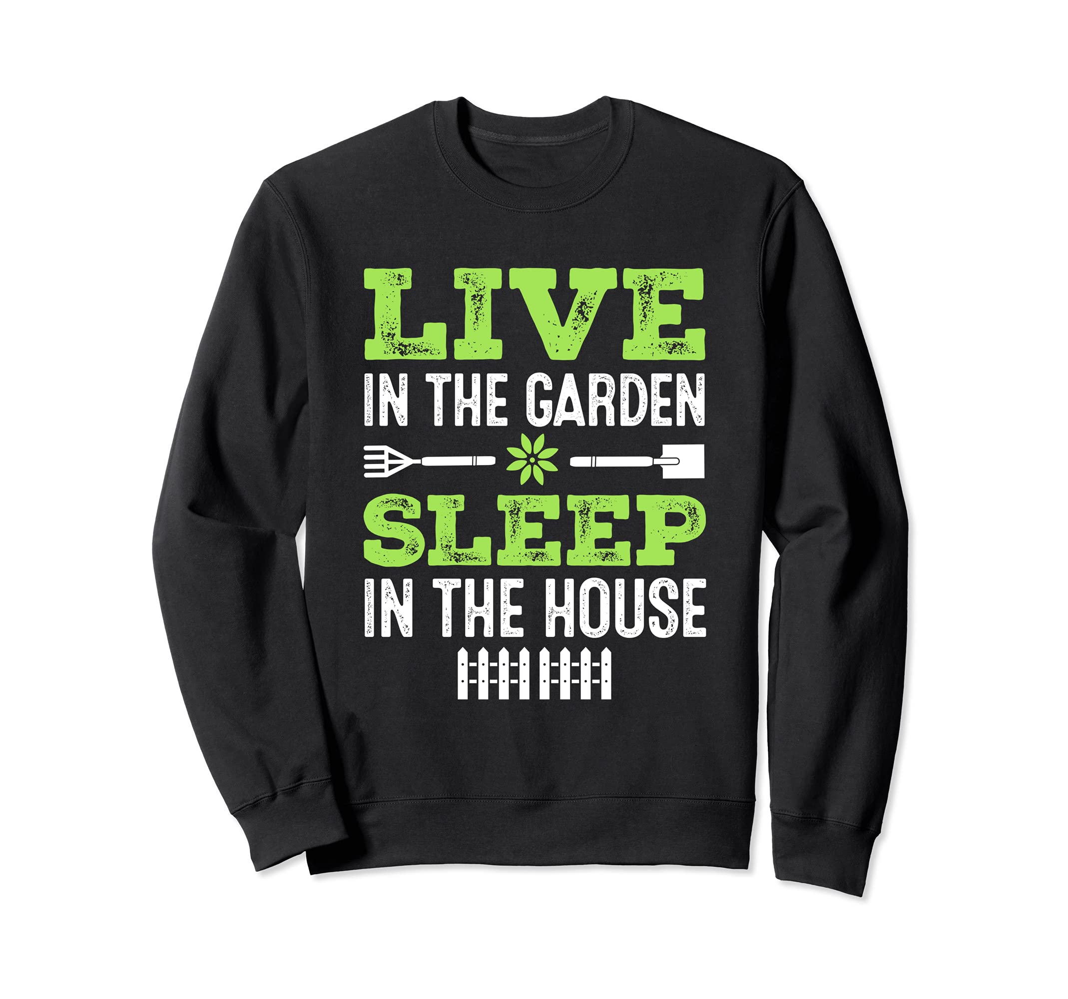 Gardening Live In The Garden Sleep In the House Gardener Sweatshirt