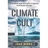 Climate Cult: A Biblical & scientific response to climate change