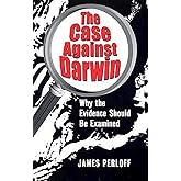 The Case against Darwin: Why the Evidence Should Be Examined