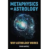 Metaphysics of Astrology: Why Astrology Works (Existence - Consciousness - Bliss)