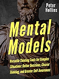 Mental Models: 16 Versatile Thinking Tools for Complex Situations: Better Decisions, Clearer Thinking, and Greater Self-Awareness (Mental Models for Better Living Book 2)