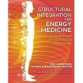Structural Integration and Energy Medicine: A Handbook of Advanced Bodywork