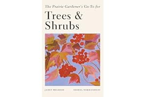The Prairie Gardener's Go-To Guide for Trees and Shrubs (Guides for the Prairie Gardener Book 6)