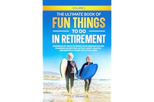 The Ultimate Book of Fun Things to Do in Retirement Volume 1: Hundreds of ideas to spark your imagination for planning an exciting, active, happy, ... life after work (Ultimate Retirement Series)