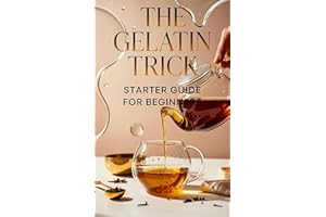 The Gelatin Trick Starter Guide for Beginners: Everything You Need to Know to Turn Off Your Appetite and Start Losing Weight 