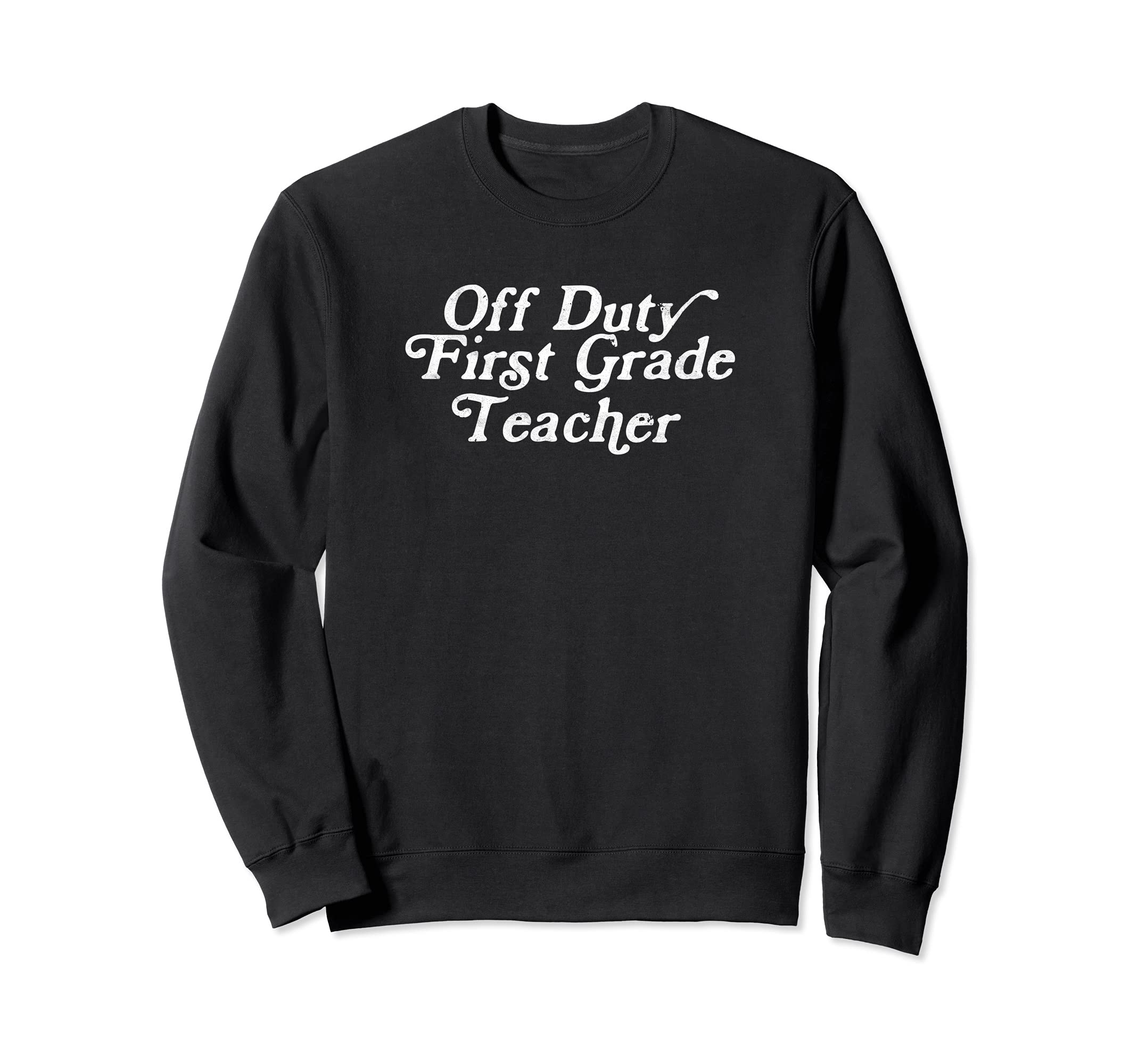 Off Duty First Grade Teacher Funny End of School Year Sweatshirt