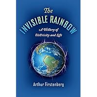 The Invisible Rainbow: A History of Electricity and Life