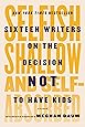 Selfish, Shallow, and Self-Absorbed: Sixteen Writers on the Decision Not to Have Kids