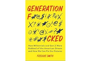 Generation F*cked: How Millennials and Gen Z Were Robbed of the American Dream and How We Can Fix Our Futures