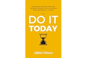 Do It Today: Overcome Procrastination, Improve Productivity, and Achieve More Meaningful Things