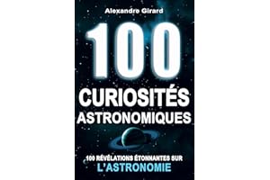 100 curiosités astronomiques: Une compilation de cent faits étonnants sur l'astronomie (planètes, étoiles, galaxies, Univers,