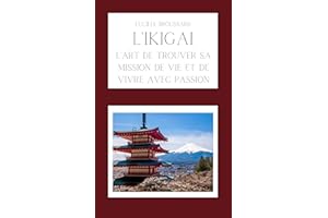 L'Ikigai: L'art de trouver sa mission de vie et de vivre avec passion (French Edition)