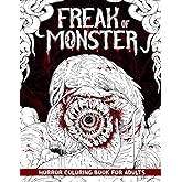 Freak of Monster: Horror Coloring Book for Adults Features Creepy, Gory, Haunting Illustrations - Gorgeous Gift for Relaxation and Stress Relief