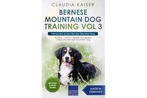 Bernese Mountain Dog Training Vol 3 – Taking care of your Bernese Mountain Dog: Nutrition, common diseases and general care o