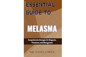 ESSENTIAL GUIDE TO MELASMA: Comprehensive Strategies for Diagnosis, Treatment, and Management