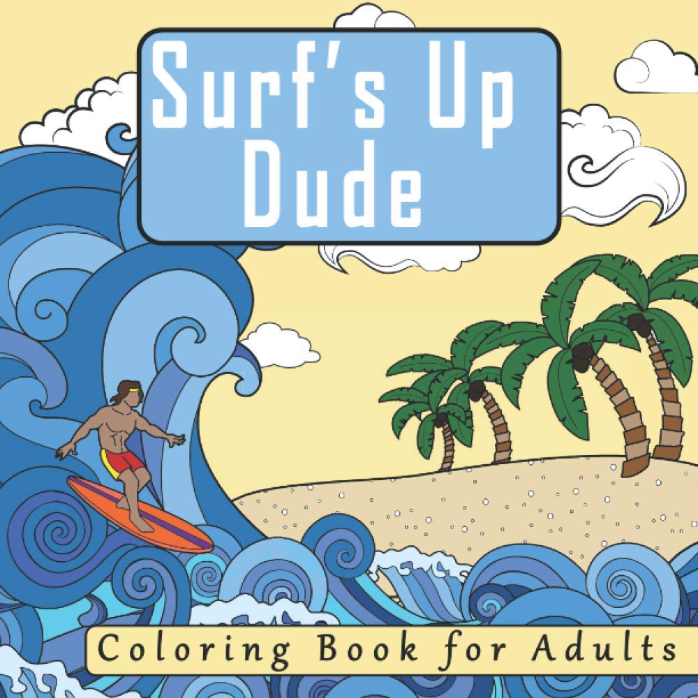 Download Amazon Com Surf S Up Dude The Adult Coloring Book Featuring Relaxation Meditation Designs For Surfers Coloring Books For Men With Surf Ocean And Beach Themed Coloring Pages 9781540639158 Pewter Penelope Queen Of