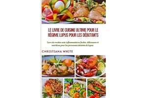 LE LIVRE DE CUISINE ULTIME POUR LE RÉGIME LUPUS POUR LES DÉBUTANTS: Livre de recettes anti-inflammatoires faciles, délicieuse