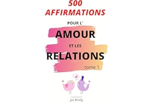 500 Affirmations Pour l’Amour et les Relations Tome 1 (French Edition)