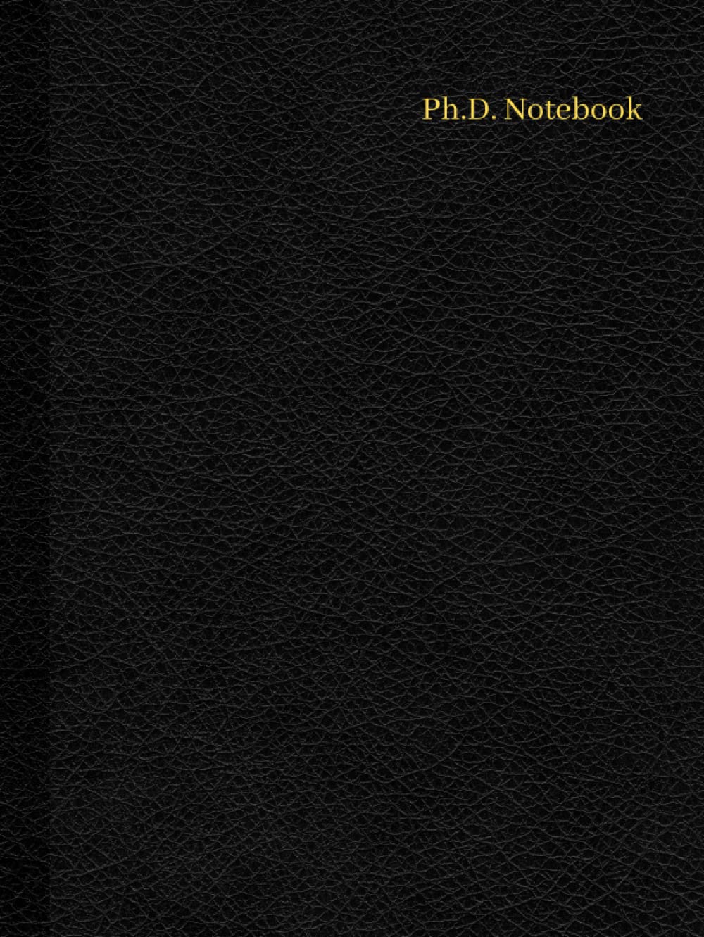 Ph.D. NOTEBOOK: RULED LINE JOURNAL FOR DOCTORAL AND DOCTORATE STUDIES.PERFECT FOR NOTE MAKING AND THESIS WRITING JOURNAL/DISSERTATION NOTEBOOK.AN IDEAL GIFT FOR DOCTORATE AND PHD SCHOLARS AND STUDENTS