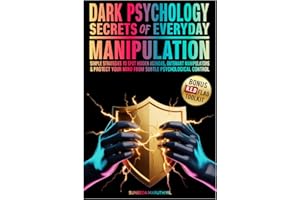 Dark Psychology Secrets of Everyday Manipulation: Simple Strategies to Spot Hidden Agendas, Outsmart Manipulators & Protect Y