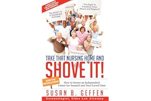 Take That Nursing Home and Shove It!: How to Secure an Independent Future for Yourself and Your Loved Ones.
