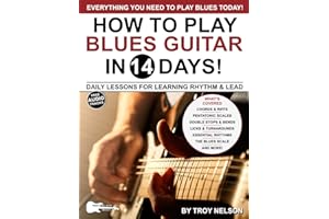 PLAY BLUES GUITAR IN 14 DAYS: Daily Lessons for Learning Blues Rhythm and Lead Guitar in Just Two Weeks!