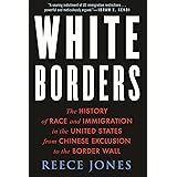 White Borders: The History of Race and Immigration in the United States from Chinese Exclusion to the Border Wall