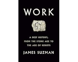 Work: A Deep History, from the Stone Age to the Age of Robots