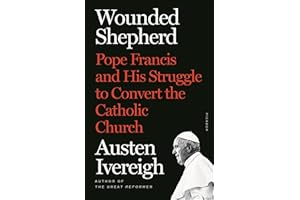 Wounded Shepherd: Pope Francis and His Struggle to Convert the Catholic Church