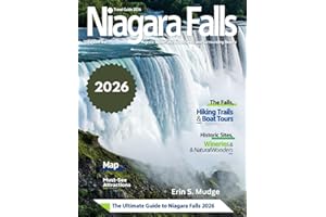 NIAGARA FALLS TRAVEL GUIDE 2026: Explore Nature’s Masterpiece – From Misty Views and Roaring Waters to Scenic Trails, Romantic Escapes, Family Adventures, Day Trips, Hidden Treasures & Local Culture,