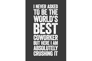 I Never Asked To Be The World's Best Coworker: 6 x 9 Blank Lined Notebook Journal - Funny Saying Sarcastic Work Gag Gift for Office Coworkers, Employees, Adults, Boss