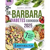 Dr. Barbara Diabetes Cookbook: 100 Natural & Delicious Recipes Inspired by Dr. O'Neill to Easily Master Pre-Diabetes and Type