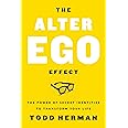 The Alter Ego Effect: The Power of Secret Identities to Transform Your Life