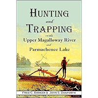 Hunting and Trapping on the Upper Magalloway River and Parmachenee Lake: First Winter in the Wilderness (1882) book cover Hunting and Trapping on the Upper Magalloway River and Parmachenee Lake: First Winter in the Wilderness (1882) book cover