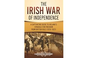 The Irish War of Independence: A Captivating Guide to Ireland’s Struggle for Freedom from British Rule (1919–1921)
